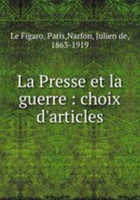 La Presse et la guerre : choix d`articles