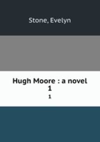 Hugh Moore : a novel. 1