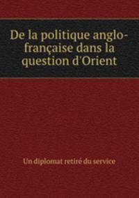 De la politique anglo-franaise dans la question d`Orient