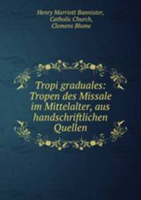 Tropi graduales. Tropen des Missale im Mittelalter, aus handschriftlichen Quellen