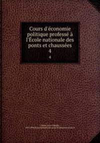 Cours d`conomie politique profess l`cole nationale des ponts et chausses. 4