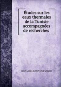 tudes sur les eaux thermales de la Tunisie accompagnes de recherches .