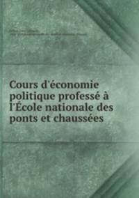 Cours d`conomie politique profess l`cole nationale des ponts et chausses