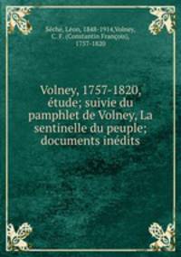 Volney, 1757-1820, tude; suivie du pamphlet de Volney, La sentinelle du peuple; documents indits