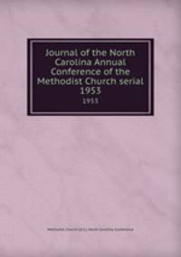 Journal of the North Carolina Annual Conference of the Methodist Church serial. 1953