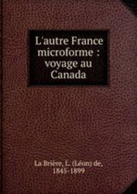 L`autre France microforme : voyage au Canada
