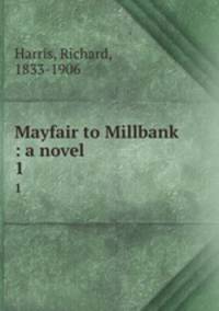 Mayfair to Millbank : a novel. 1