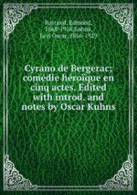 Cyrano de Bergerac; comdie hroque en cinq actes. Edited with introd. and notes by Oscar Kuhns