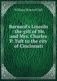 Barnard`s Lincoln : the gift of Mr. and Mrs. Charles P. Taft to the city of Cincinnati