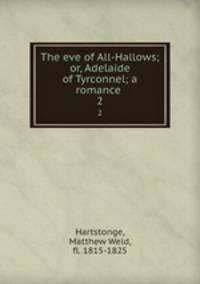 The eve of All-Hallows; or, Adelaide of Tyrconnel; a romance . 2