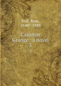 Carleton Grange : a novel. 3