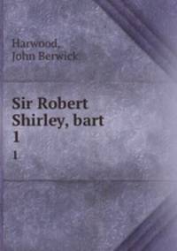 Sir Robert Shirley, bart. 1