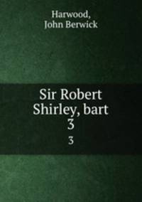 Sir Robert Shirley, bart. 3