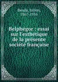 Belphgor : essai sur l`esthtique de la prsente socit franaise