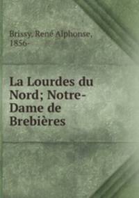 La Lourdes du Nord; Notre-Dame de Brebires