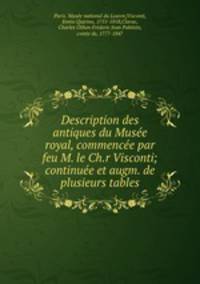 Description des antiques du Muse royal, commence par feu M. le Ch.r Visconti; continue et augm. de plusieurs tables