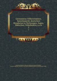 Germaniens Vlkerstimmen, Sammlung der deutschen Mundarten in Dichtungen, Sagen, Mhrchen, Volksliedern, u.s.w.. 2