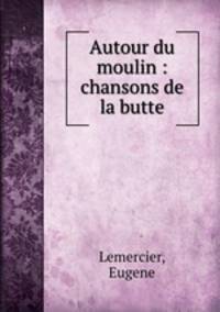 Autour du moulin : chansons de la butte