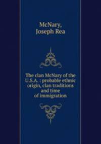 The clan McNary of the U.S.A. : probable ethnic origin, clan traditions and time of immigration