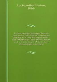 A history and genealogy of Captain John Locke 1627-1796 of Portsmouth and Rye, N. H., and his descendants ; also of Nathaniel Locke of Portsmouth, and a short account of the history of the Lockes in England