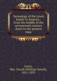 Genealogy of the Lewis family in America : from the middle of the seventeenth century down to the present time