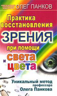Практика восстановления зрения при помощи света и цвета. Уникальный метод профессора Олега Панкова