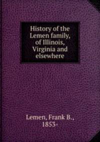 History of the Lemen family, of Illinois, Virginia and elsewhere