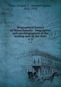 Biographical history of Massachusetts : biographies and autobiographies of the leading men in the state. v. 2