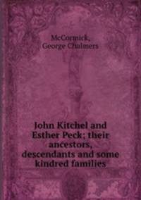 John Kitchel and Esther Peck; their ancestors, descendants and some kindred families
