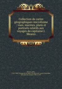 Collection de cartes gographiques microforme : vues, marines, plans et portraits relatifs aux voyages du capitaine J. Meares