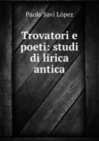 Trovatori e poeti: studi di lirica antica