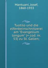 Tuotilo und die elfenbeinschnitzerei am "Evangelium longum" (= cod. nr. 53) zu St. Gallen;