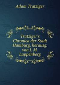 Tratziger`s Chronica der Stadt Hamburg, herausg. von J. M. Lappenberg