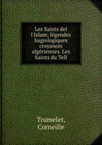 Les Saints del l`Islam; lgendes hagiologiques & croyances algriennes. Les Saints du Tell