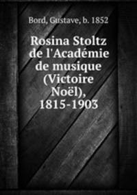 Rosina Stoltz de l`Acadmie de musique (Victoire Nol), 1815-1903