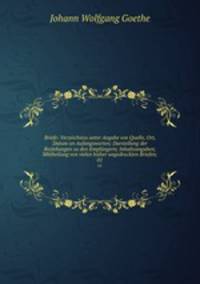 Briefe: Verzeichniss unter Angabe von Quelle, Ort, Datum un Aufangsworten; Darstellung der Beziehungen su den Empfngern; Inhaltsangaben; Mittheilung von vielen bisher ungedruckten Briefen;. 01