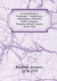 Le socialisme l`tranger : Angleterre, Allemagne, Autriche, Italie, Espagne, Hongrie, Russie, Japon, tats-Unis