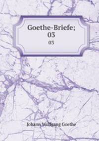 Goethe-Briefe;. 03