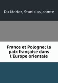 France et Pologne; la paix franaise dans l`Europe orientale