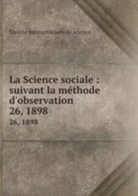 La Science sociale : suivant la mthode d`observation. 26, 1898