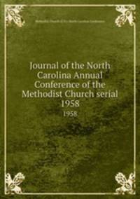 Journal of the North Carolina Annual Conference of the Methodist Church serial. 1958