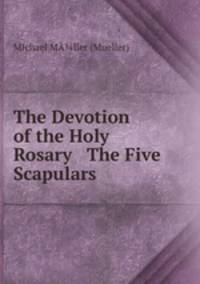 The Devotion of the Holy Rosary & The Five Scapulars