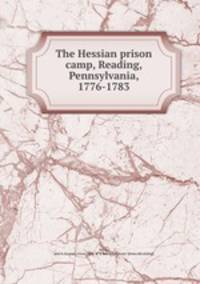 The Hessian prison camp, Reading, Pennsylvania, 1776-1783
