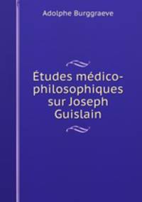 tudes mdico-philosophiques sur Joseph Guislain