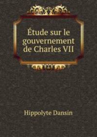 tude sur le gouvernement de Charles VII
