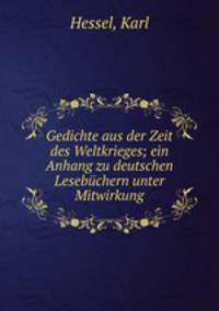 Gedichte aus der Zeit des Weltkrieges; ein Anhang zu deutschen Lesebchern unter Mitwirkung