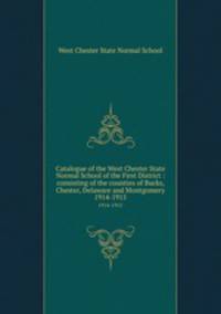 Catalogue of the West Chester State Normal School of the First District : consisting of the counties of Bucks, Chester, Delaware and Montgomery.. 1914-1915