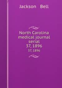 North Carolina medical journal serial. 37, 1896