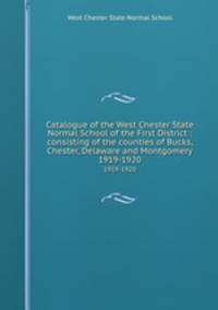 Catalogue of the West Chester State Normal School of the First District : consisting of the counties of Bucks, Chester, Delaware and Montgomery.. 1919-1920