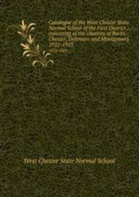 Catalogue of the West Chester State Normal School of the First District : consisting of the counties of Bucks, Chester, Delaware and Montgomery.. 1922-1923